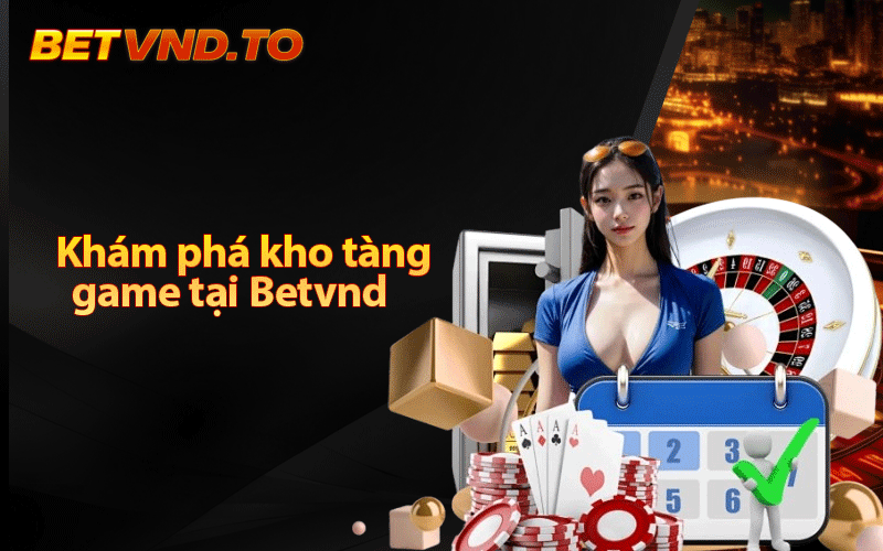 Khám phá kho tàng 
  game tại Betvnd